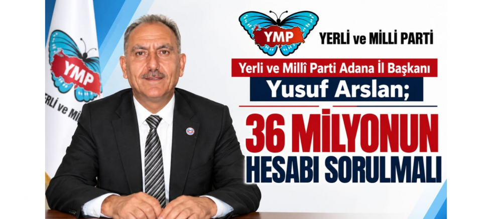 Adana İl Başkanı Yusuf Arslan: 36 Milyonun Hesabı Sorulmalı - GÜNDEM - İnternetin Ajansı