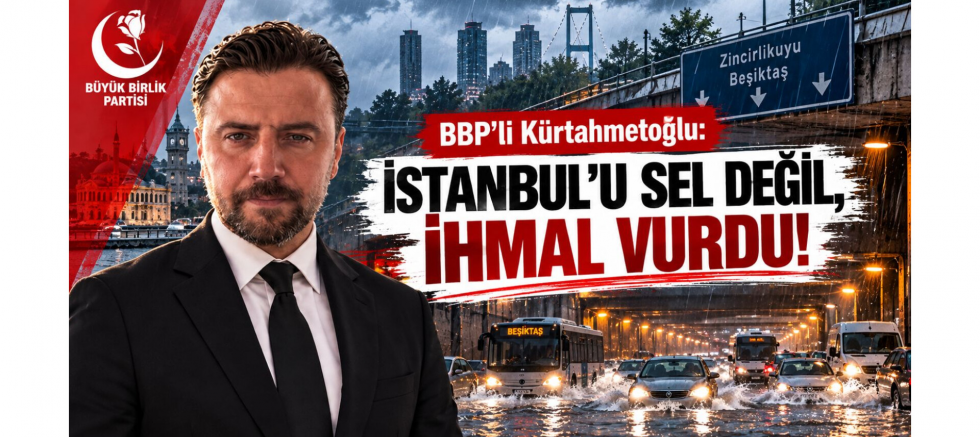 BBP'li Kürtahmetoğlu: İstanbul'u Sel Değil, İhmal Vurdu! - GÜNDEM - İnternetin Ajansı